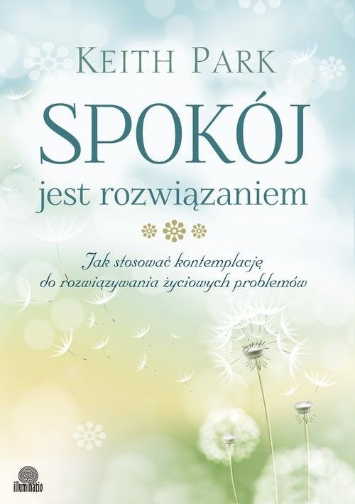 okładka Spokój jest rozwiązaniem Jak stosować kontemplację do rozwiązywania życiowych problemów książka | Keith Park