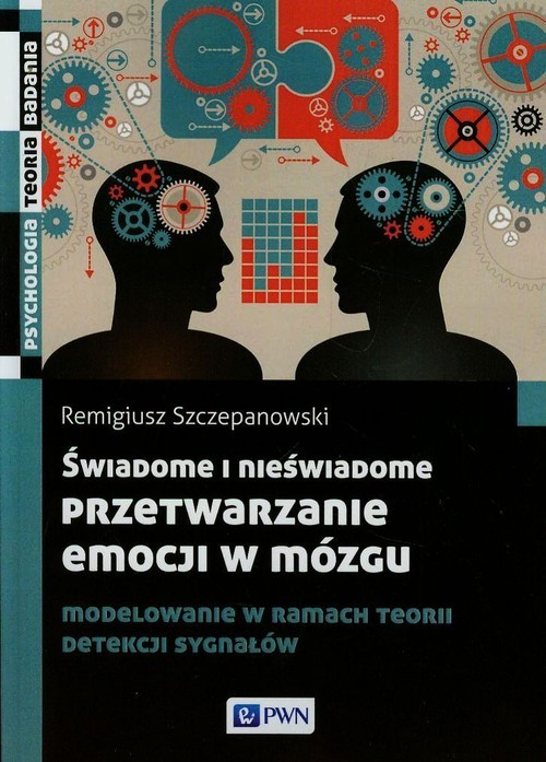 okładka Świadome i nieświadome przetwarzanie emocji w mózgu Modelowanie w ramach teorii detekcji sygnałów książka | Szczepanowski Remigiusz