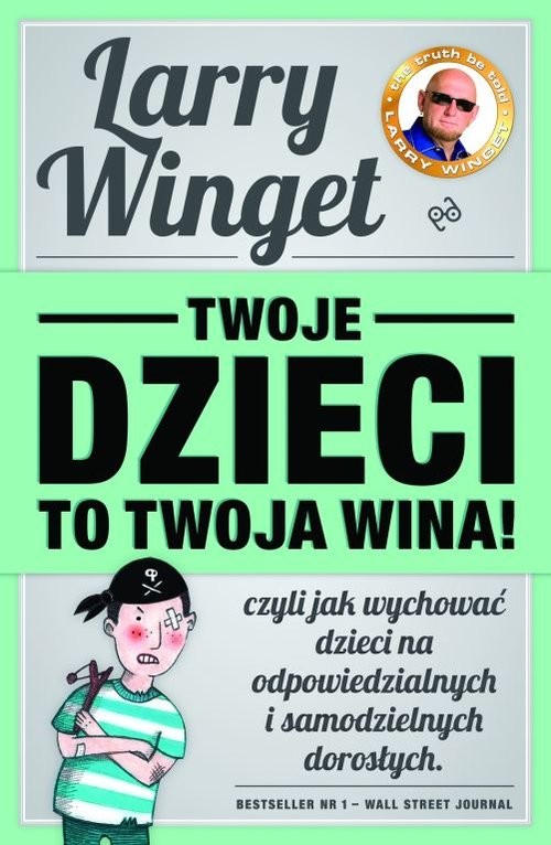 okładka Twoje dzieci to twoja wina! czyli jak wychować dzieci na odpowiedzialnych i samodzielnych dorosłych książka | Winget Larry