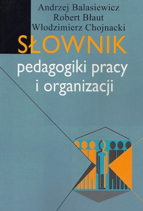 okładka Słownik pedagogiki pracy i organizacji książka | Andrzej Balasiewicz, Robert Błaut, Włodzimierz Chojnacki