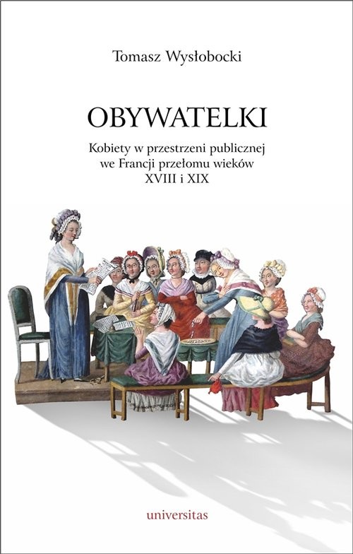 okładka Obywatelki Kobiety w przestrzeni publicznej we Francji przełomu wieków XVIII i XIX książka | Wysłobocki Tomasz