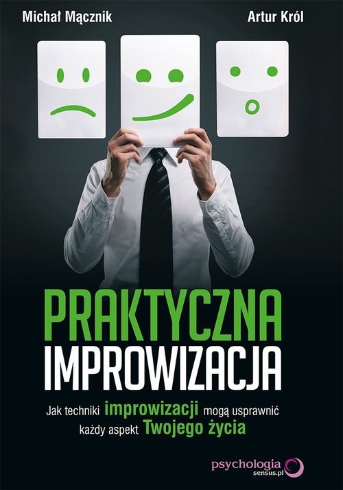 okładka Praktyczna improwizacja Jak techniki improwizacji mogą usprawnić każdy aspekt Twojego życia książka | Michał Mącznik, Artur Król