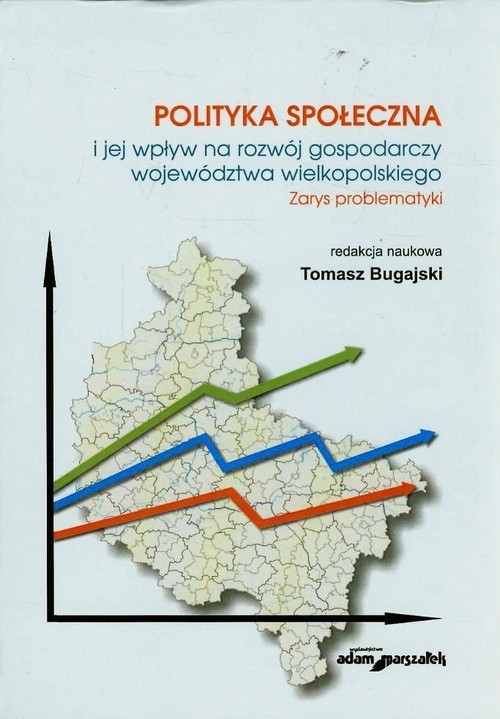 okładka Polityka społeczna i jej wpływ na rozwój gospodarczy województwa wielkopolskiego Zarys problematyki książka