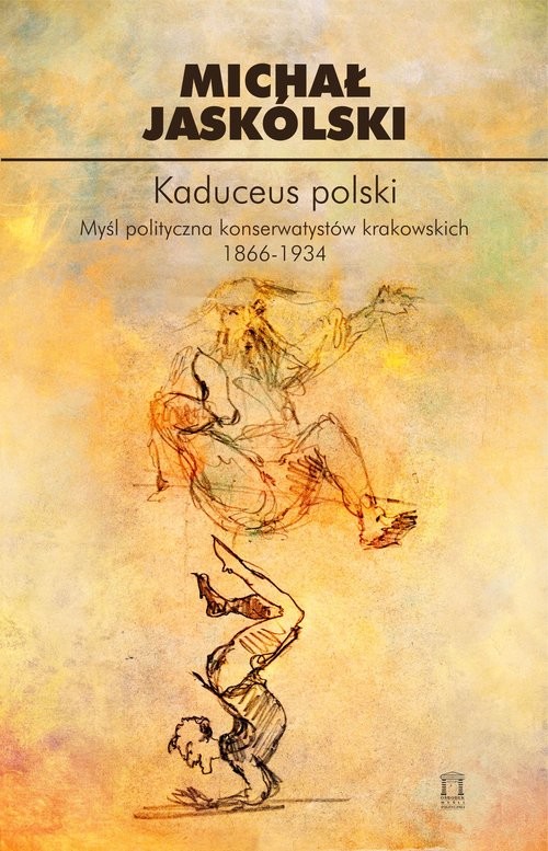 okładka Kaduceus polski Myśl polityczna konserwatystów krakowskich 1866-1934 książka | Jaskólski Michał