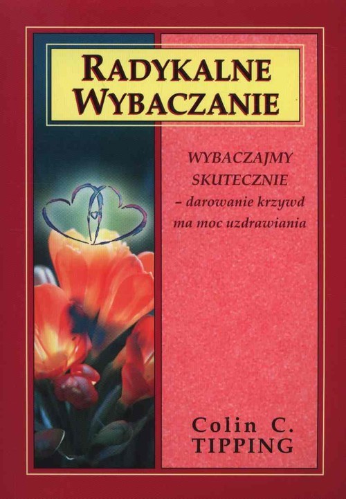 okładka Radykalne wybaczanie Wybaczajmy skutecznie - darowanie krzywd ma moc uzdrawiania książka | Colin C. Tipping