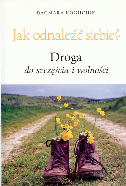 okładka Jak odnaleźć siebie? Droga do szczęścia i wolności książka | Koguciuk Dagmara