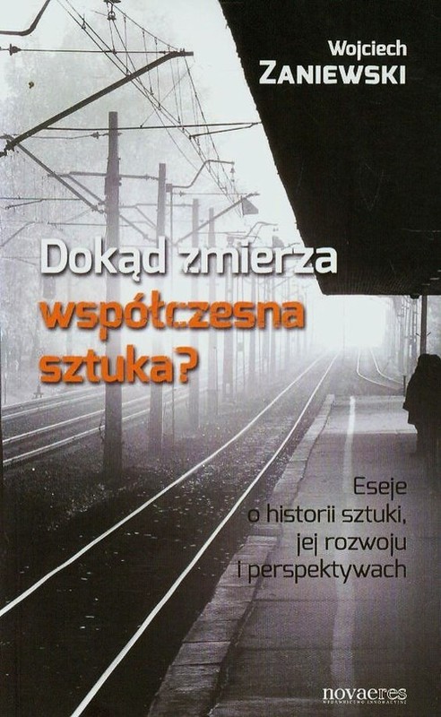okładka Dokąd zmierza współczesna sztuka? Eseje o historii sztuki, jej rozwoju i perspektywach książka | Wojciech Zaniewski