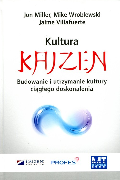 okładka Kultura Kaizen Budowanie i utrzymanie kultury ciągłego doskonalenia książka | Jon Miller, Jaime Villafuerte, Mik Wroblewski