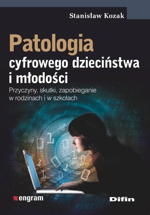 okładka Patologia cyfrowego dzieciństwa i młodości Przyczyny, skutki, zapobieganie w rodzinach i w szkołach książka | Stanisław Kozak