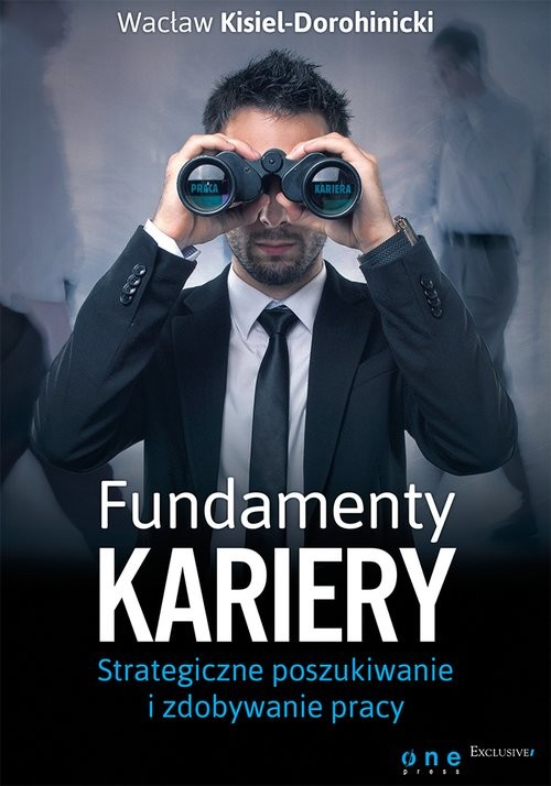 okładka Fundamenty kariery. Strategiczne poszukiwanie i zdobywanie pracy Strategiczne poszukiwanie i zdobywanie pracy książka | Wacław Kisiel-Dorohinicki