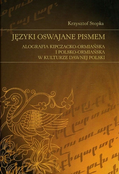 okładka Języki oswajane pismem Alografia kipczacko-ormiańska i polsko-ormiańska w kulturze dawnej Polski książka | Krzysztof Stopka