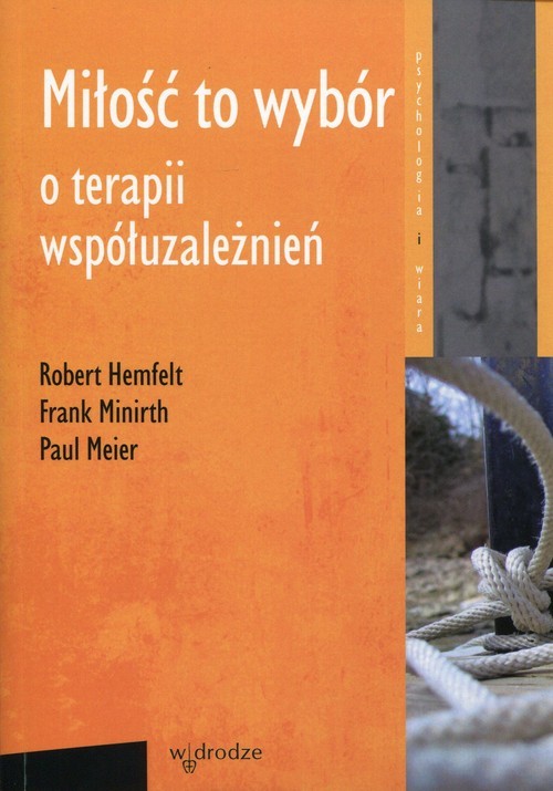 okładka Miłość to wybór O terapii współuzależnieńI książka | Robert Hemfelt, Frank Minirth, Paul Meier