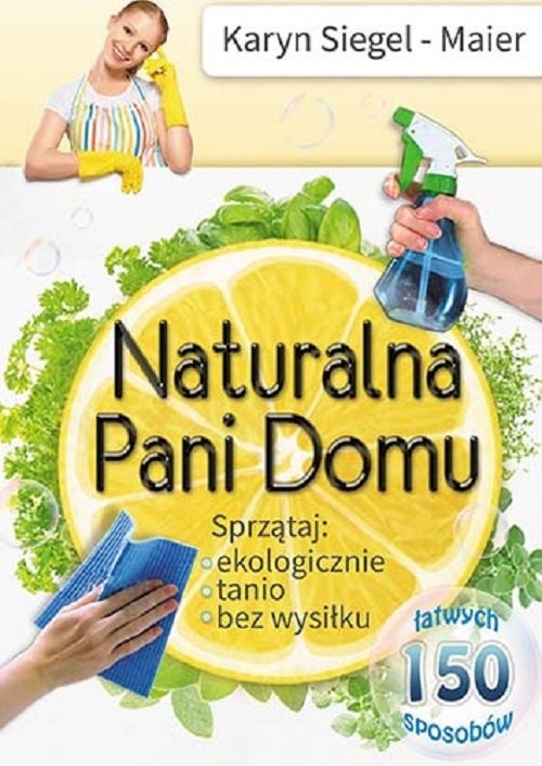 okładka Naturalna Pani Domu Sprzątaj ekologicznie, tanio, bez wysiłku książka | Siegel-Maier Karyn