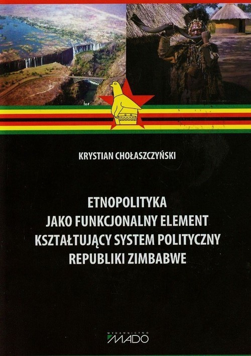 okładka Etnopolityka jako funkcjonalny element kształtujący system polityczny Republiki Zimbabwe książka | Chołaszczyński Krystian
