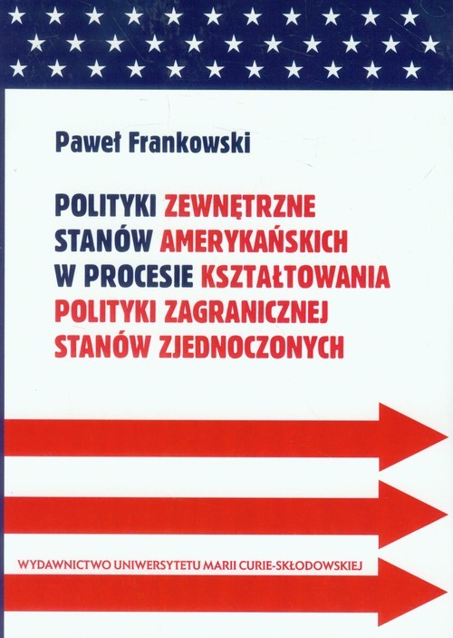 okładka Polityki zewnętrzne stanów amerykańskich w procesie kształtowania polityki zagranicznej Stanów Zjednoczonych książka | Paweł Frankowski