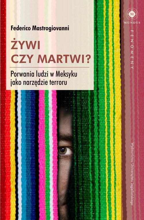 okładka Żywi czy martwi? Porwania ludzi w Meksyku jako narzędzie terroru książka | Federico Mastrogiovanni