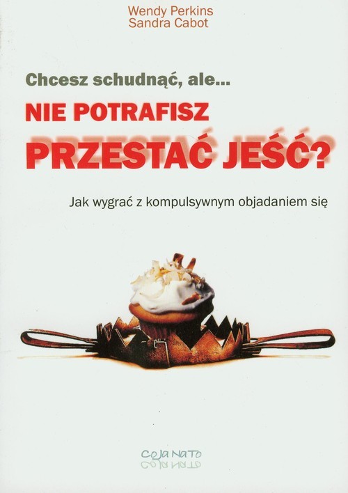 okładka Chcesz schudnąć ale nie potrafisz przestać jeść Jak wygrać z kompulsywnym objadaniem się książka | Wendy Perkins, Sandra Cabot