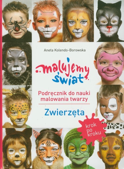 okładka Malujemy świat Podręcznik do nauki malowania twarzy Zwierzęta książka | Aneta Kolendo-Borowska