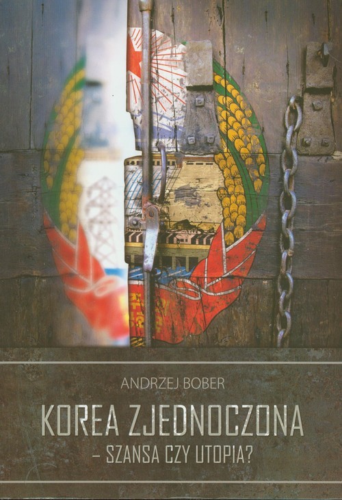 okładka Korea Zjednoczona - szansa czy utopia książka | Andrzej Bober