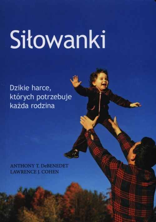 okładka Siłowanki Dzikie harce, których potrzebuje każda rodzina książka | Anthony T. DeBenedet, Lawrence J. Cohen