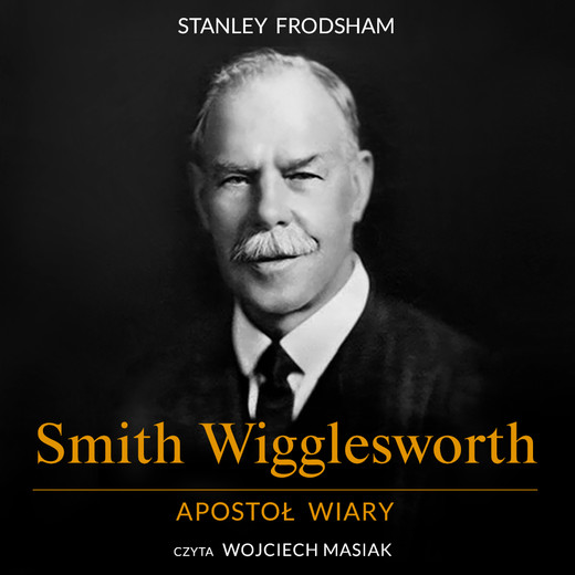 okładka Smith Wigglesworth. Apostoł wiary audiobook | MP3 | Stanley Frodsham
