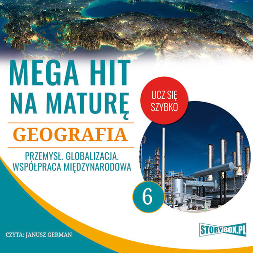 okładka Mega hit na maturę. Geografia 6. Przemysł. Globalizacja. Współpraca międzynarodowa audiobook | MP3 | Adam Sochaczewski, Anna Borowicz, Karolina Wolszczak