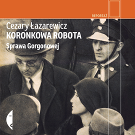okładka Koronkowa robota. Sprawa Gorgonowej audiobook | MP3 | Cezary Łazarewicz