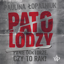 okładka Patolodzy. Panie doktorze, czy to rak? audiobook | MP3 | Paulina Łopatniuk