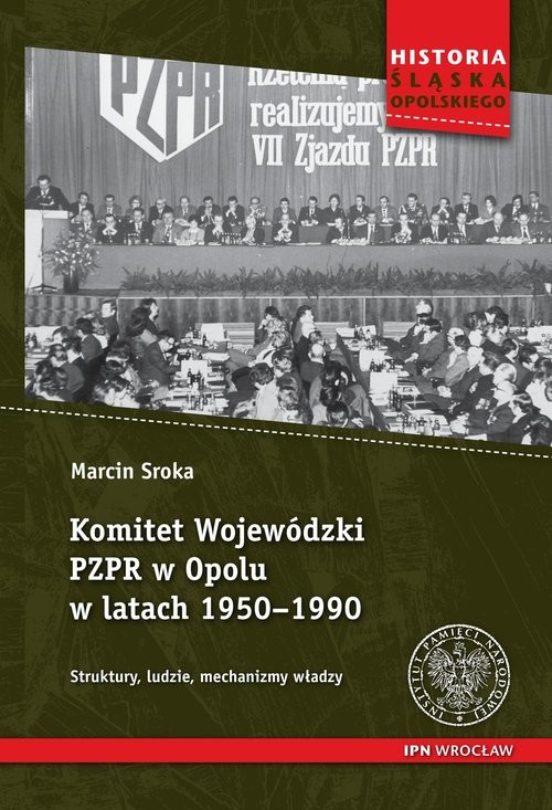 okładka Komitet Wojewódzki PZPR w Opolu w latach 1950-1990 Struktury, ludzie, mechanizmy władzy książka | Sroka Marcin