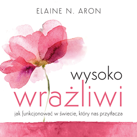 okładka Wysoko wrażliwi. Jak funkcjonować w świecie, który nas przytłacza audiobook | MP3 | Elaine N. Aron