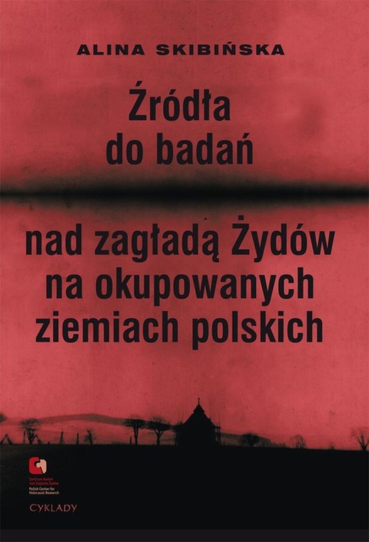 okładka Źródła do badań nad zagładą Żydów na okupowanych ziemiach polskich ebook | epub, mobi | Alina Skibińska, Dariusz Libionka, Monika Polit, Marta Janczewska, Jakub Petelewicz, Witold Mędykowski
