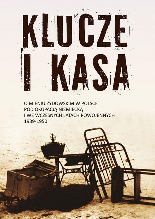 okładka Klucze i Kasa. O mieniu żydowskim w Polsce pod okupacją niemiecką i we wczesnych latach powojennych, 1939-1950 ebook | epub, mobi | Jan Grabowski, Łukasz Krzyżanowski, Barbara Engelking, Alina Skibińska, Dariusz Libionka, Karolina Panz, Dagmara Swałtek-Niewińska, Andrzej Żbikowski, Małgorzata Melchior, Nawojka Cieślińska-Lobkowicz, Ingo Loose