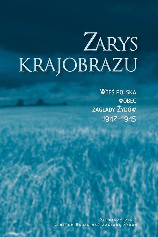 okładka Zarys krajobrazu. Wieś polska wobec zagłady Żydów 1942–1945 ebook | epub, mobi | Jan Grabowski, Jacek Leociak, Barbara Engelking, Alina Skibińska, Dariusz Libionka, Wojciech Józef Burszta, Zuzanna Schnepf-Kołacz, Krzystof Persak