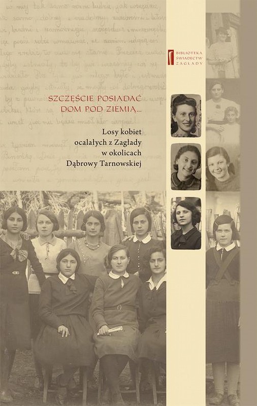 okładka Szczęście jest posiadać dom pod ziemią. Losy kobiet ocalałych z Zagłady w okolicach Dąbrowy Tarnowskiej ebook | epub, mobi | Jan Grabowski, Chaja Rosenblatt, Melania Weissenberg, Rywka Schenker