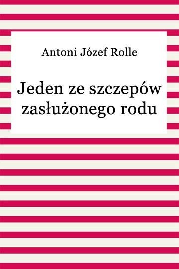 okładka Jeden ze szczepów zasłużonego rodu ebook | epub, mobi | Antoni Józef Rolle