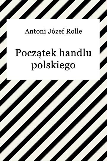 okładka Początek handlu polskiego ebook | epub, mobi | Antoni Józef Rolle