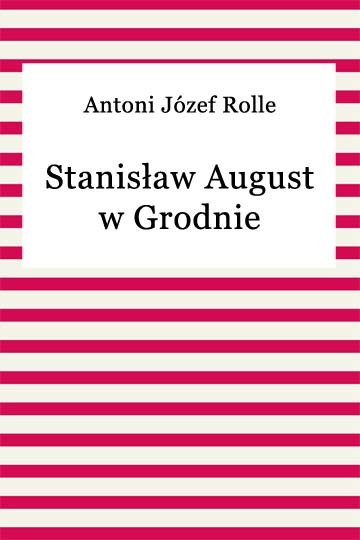 okładka Stanisław August w Grodnie ebook | epub, mobi | Antoni Józef Rolle