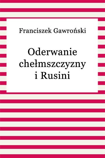 okładka Oderwanie chełmszczyzny i Rusini ebook | epub, mobi | Franciszek Gawroński