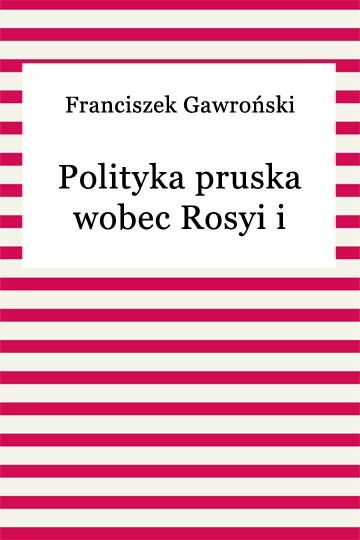 okładka Polityka pruska wobec Rosyi i Austryi ebook | epub, mobi | Franciszek Gawroński