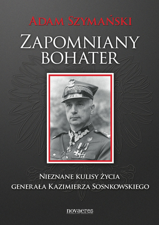 okładka Zapomniany bohater. Nieznane kulisy życia generała Kazimierza Sosnkowskiego ebook | epub, mobi | Adam Szymański