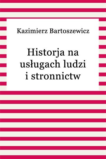 okładka Historja na usługach ludzi i stronnictw ebook | epub, mobi | Kazimierz Bartoszewicz