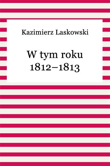 okładka W tym roku 1812–1813 ebook | epub, mobi | Kazimierz Laskowski