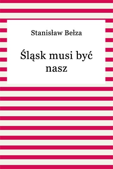 okładka Śląsk musi być nasz ebook | epub, mobi | Stanisław Bełza