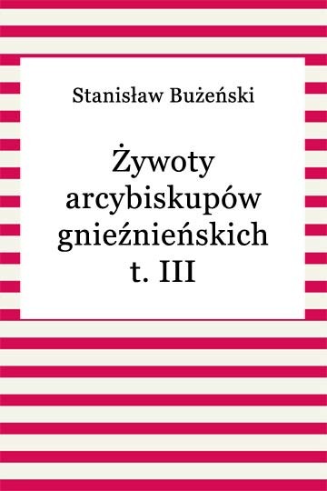 okładka Żywoty arcybiskupów gnieźnieńskich t. III ebook | epub, mobi | Stanisław Bużeński