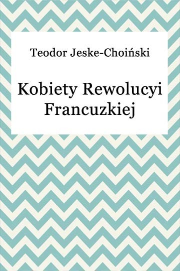 okładka Kobiety Rewolucyi Francuzkiej ebook | epub, mobi | Teodor Jeske-Choiński