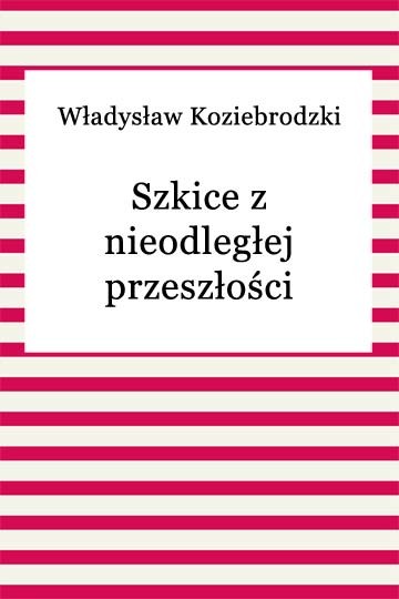 okładka Szkice z nieodległej przeszłości ebook | epub, mobi | Władysław Koziebrodzki