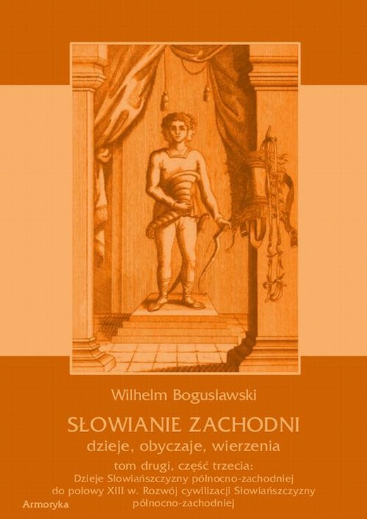 okładka Słowianie Zachodni: dzieje, obyczaje, wierzenia, tom drugi, część trzecia: Dzieje Słowiańszczyzny północno-zachodniej do połowy XIII wieku. Rozwój cywilizacji Słowiańszczyzny północno-zachodniej ebook | pdf | Wilhelm Bogusławski