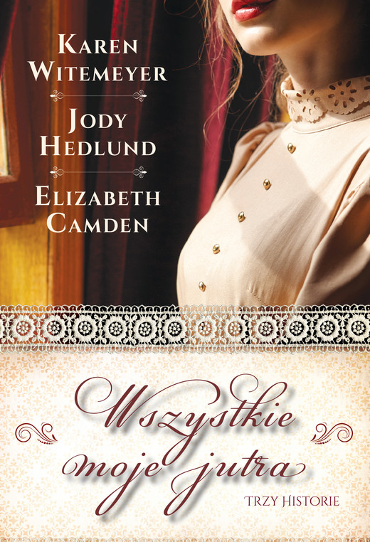 okładka Wszystkie moje jutra ebook | epub, mobi | Elizabeth Camden, Jody Hedlund, Karen Witemeyer