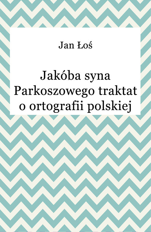 okładka Jakóba syna Parkoszowego traktat o ortografii polskiej ebook | epub, mobi | Jan Łoś