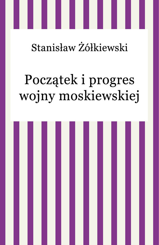 okładka Początek i progres wojny moskiewskiej ebook | epub, mobi | Stanisław Żółkiewski
